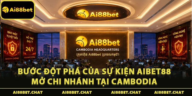 Bước đột phá của sự kiện Aibet88 mở chi nhánh tại Cambodia
