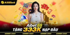 Aibet88 Tặng 333k Nạp Đầu: Cú Hích Cho Khởi Đầu Rực Rỡ