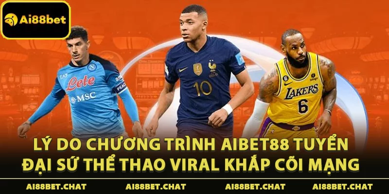Lý do chương trình Aibet88 tuyển đại sứ thể thao viral khắp cõi mạng