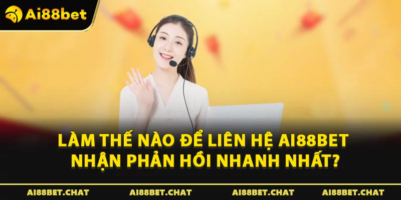 Làm thế nào để liên hệ Ai88bet nhận phản hồi nhanh nhất?