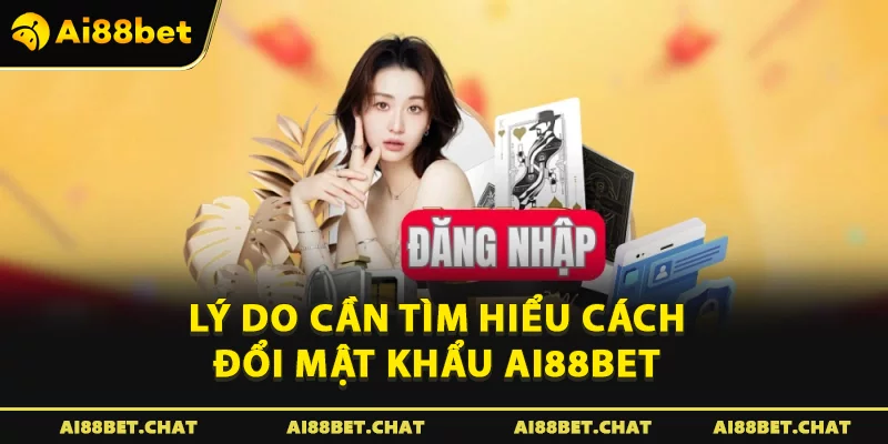 Lý do cần tìm hiểu cách đổi mật khẩu Ai88bet 