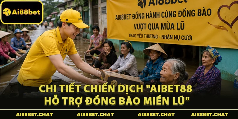 Chi tiết chiến dịch "Aibet88 hỗ trợ đồng bào miền lũ"