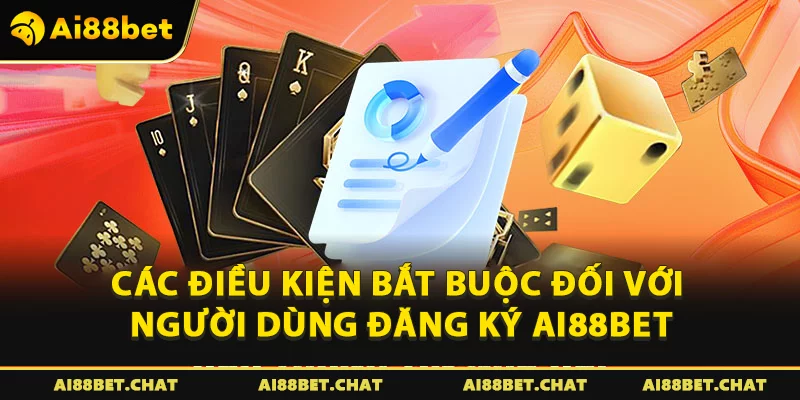 Các điều kiện bắt buộc đối với người dùng đăng ký tài khoản Ai88bet