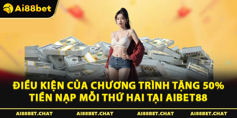 Điều kiện của chương trình Tặng 50% tiền nạp mỗi thứ hai tại Aibet88
