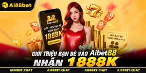Giới Thiệu Bạn Bè Vào Aibet88 Nhận 1888k: Kiếm Tiền Không Giới Hạn