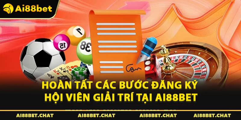 Hoàn tất các bước đăng ký hội viên giải trí tại Ai88bet