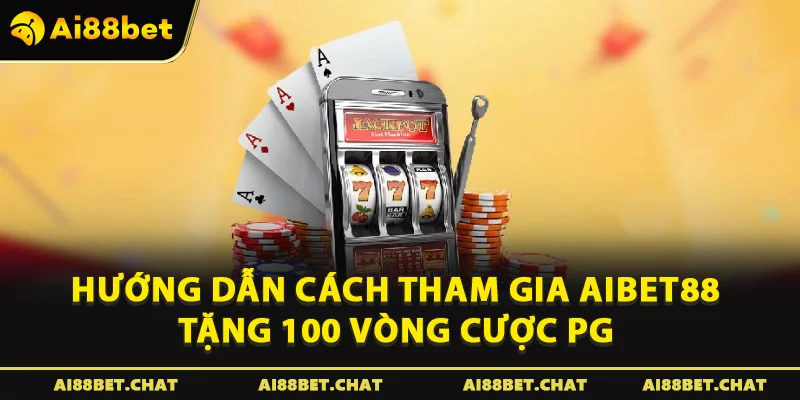 Hướng dẫn cách tham gia Aibet88 tặng 100 Vòng cược PG
