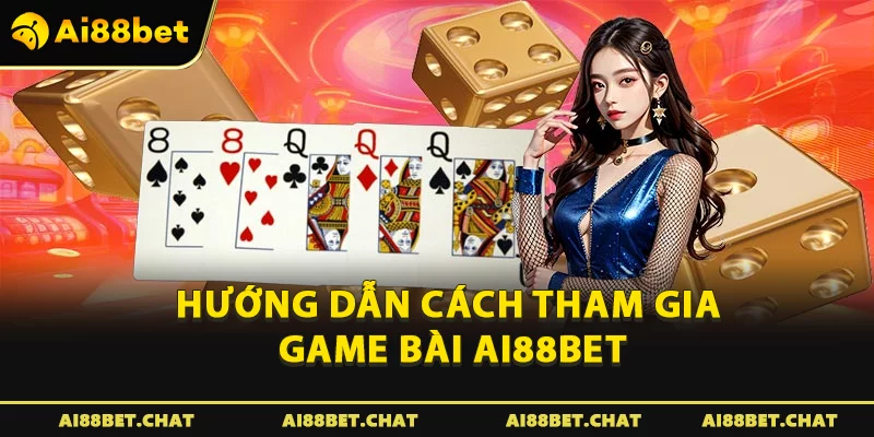 Hướng dẫn cách tham gia game bài Ai88bet
