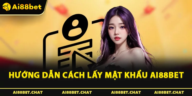 Hướng dẫn cách lấy mật khẩu Ai88bet