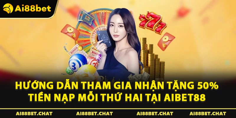 Hướng dẫn tham gia nhận Tặng 50% tiền nạp mỗi thứ hai tại Aibet88