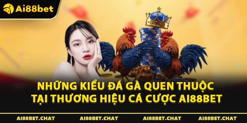 Những kiểu đá gà quen thuộc tại thương hiệu cá cược Ai88bet
