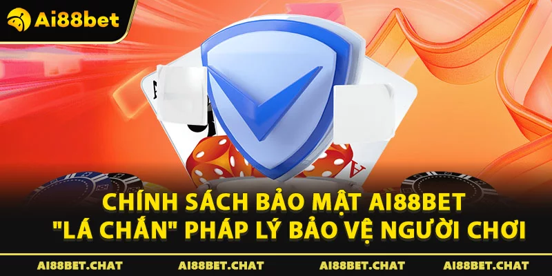 Chính sách bảo mật Ai88bet là "lá chắn" pháp lý bảo vệ quyền lợi người chơi