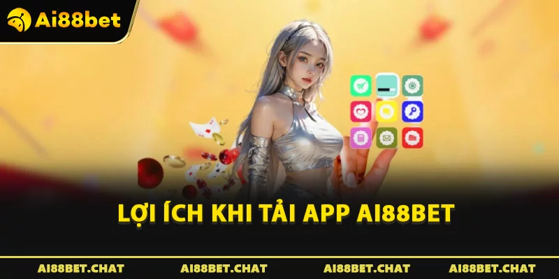Lợi ích khi tải app Ai88bet