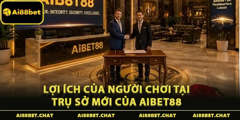 Lợi ích của người chơi tại trụ sở mới của Aibet88