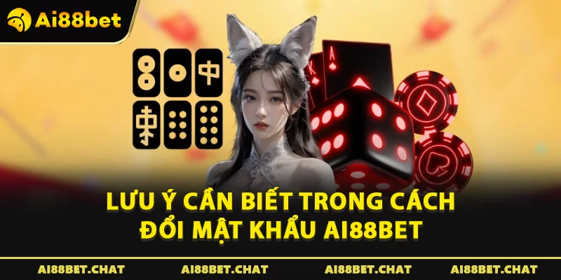 Lưu ý cần biết trong cách đổi mật khẩu Ai88bet 
