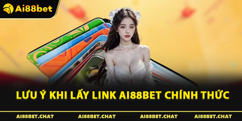 Lưu ý khi lấy link Ai88bet chính thức 