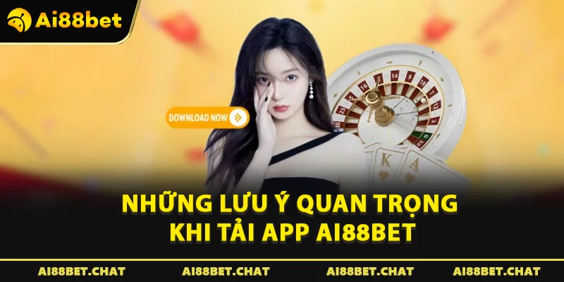 Những lưu ý quan trọng khi tải app Ai88bet