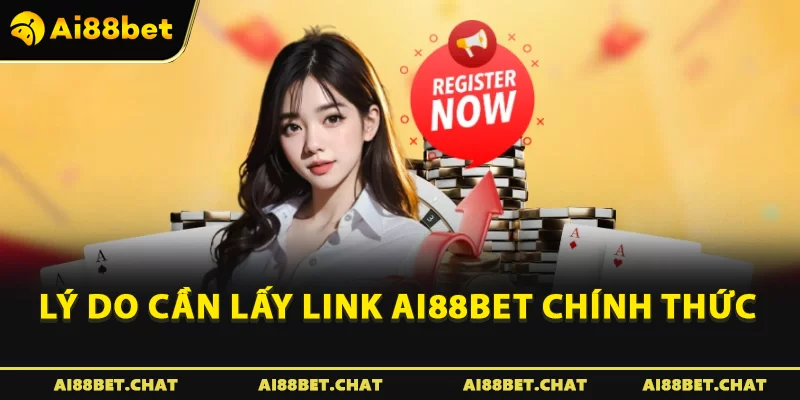 Lý do cần lấy link Ai88bet chính thức 
