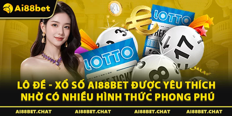 Lô đề xổ số Ai88bet được yêu thích nhờ có nhiều hình thức phong phú