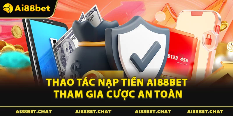 Thao tác nạp tiền Ai88bet tham gia cược an toàn