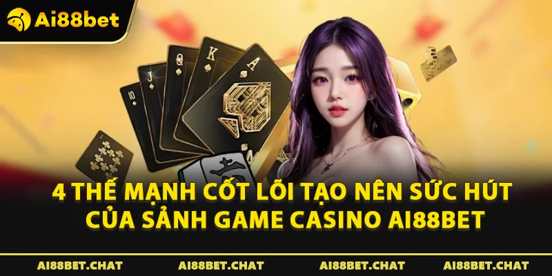 4 thế mạnh cốt lõi tạo nên sức hút của sảnh game casino Ai88bet
