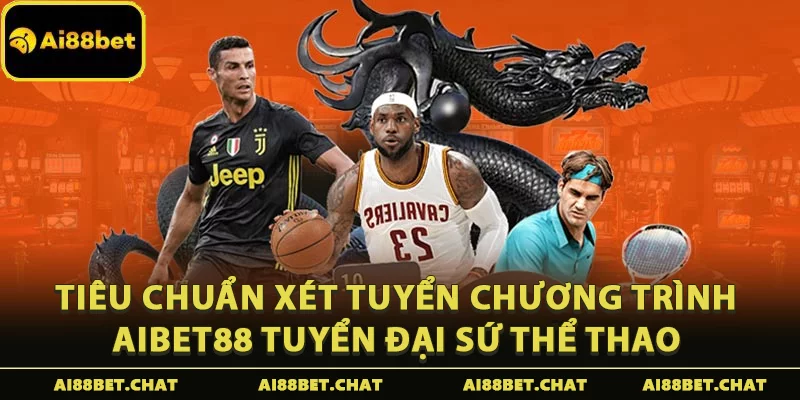 Tiêu chuẩn xét tuyển chương trình Aibet88 tuyển đại sứ thể thao