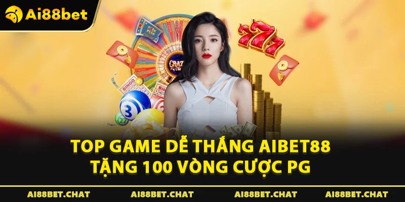 Top game dễ thắng Aibet88 tặng 100 Vòng cược PG