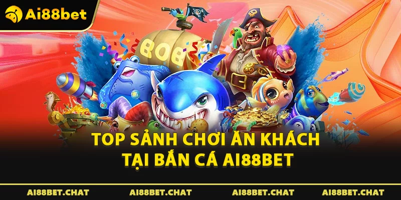 Top sảnh chơi ăn khách tại Bắn cá Ai88bet