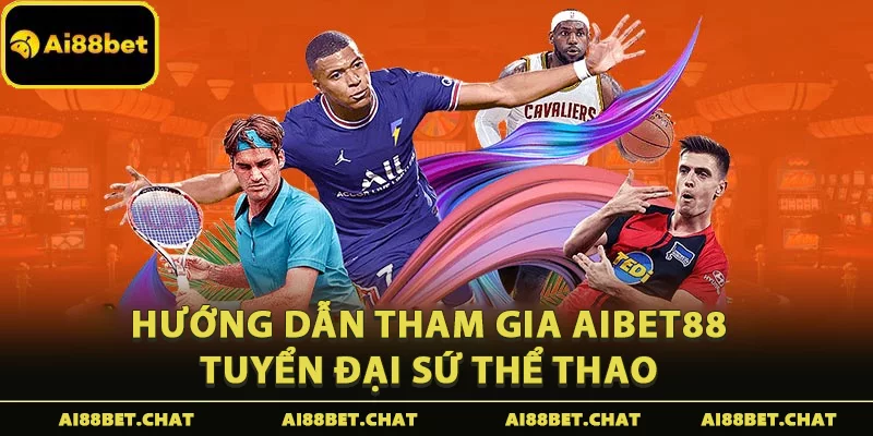 Hướng dẫn tham gia Aibet88 tuyển đại sứ thể thao