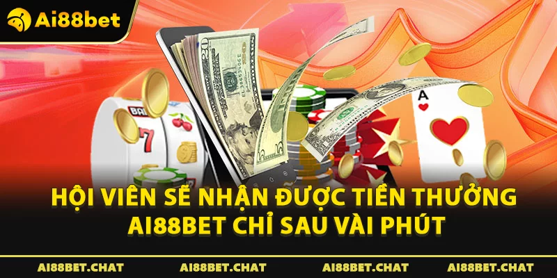 Hội viên sẽ nhận được tiền thưởng Ai88bet chỉ sau vài phút